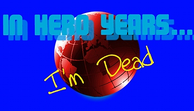 In Hero Years... I'm dead